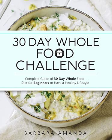 The Complete 30-Day Whole Foods Cookbook for Beginners